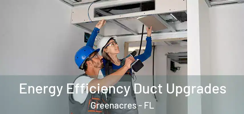  Energy Efficiency Duct Upgrades Greenacres - FL